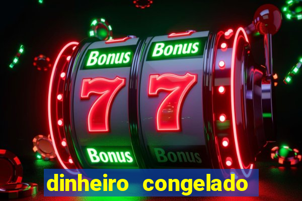 dinheiro congelado na plataforma de jogos